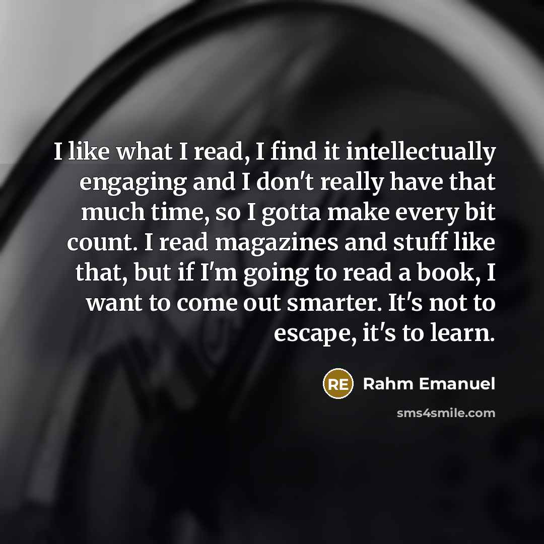 “I like what I read, I find it intellectually engaging…” quote by Rahm Emanuel