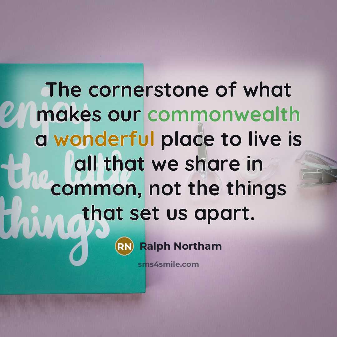 “The cornerstone of what makes our commonwealth a wonderful place to live is all that we share in common, not the things that set us apart.” quote by Ralph Northam