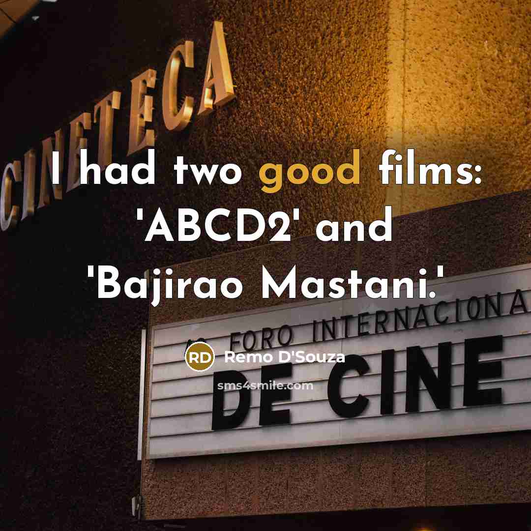 “I had two good films: 'ABCD2' and 'Bajirao Mastani.'…” quote by Remo D'Souza