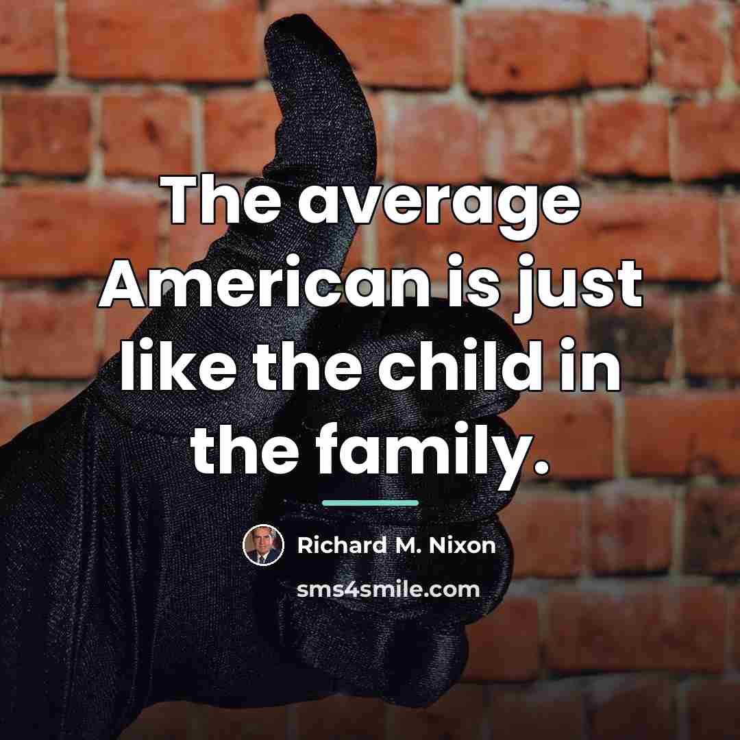 “The average American is just like the child in the…” quote by Richard M. Nixon