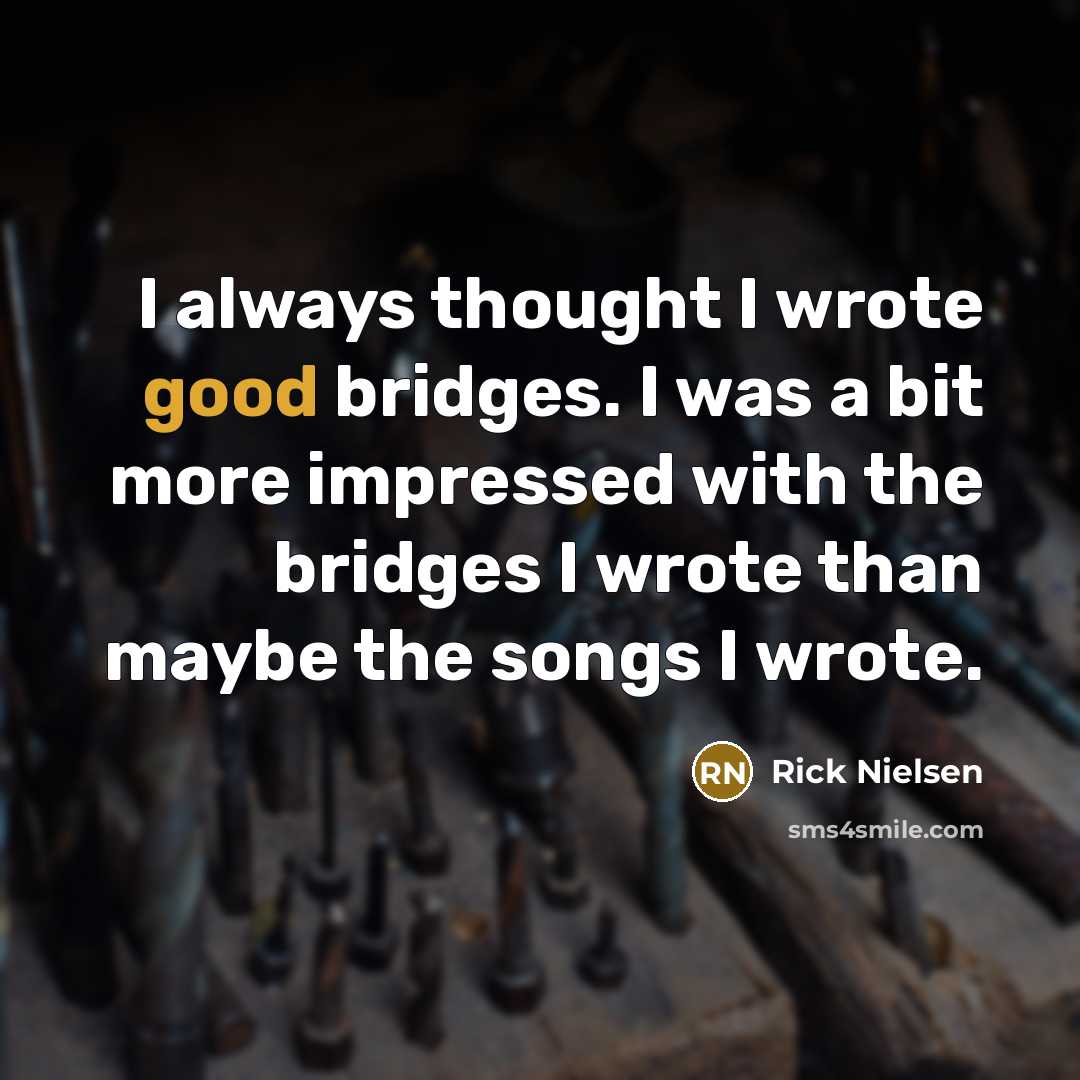 “I always thought I wrote good bridges. I was a…” quote by Rick Nielsen
