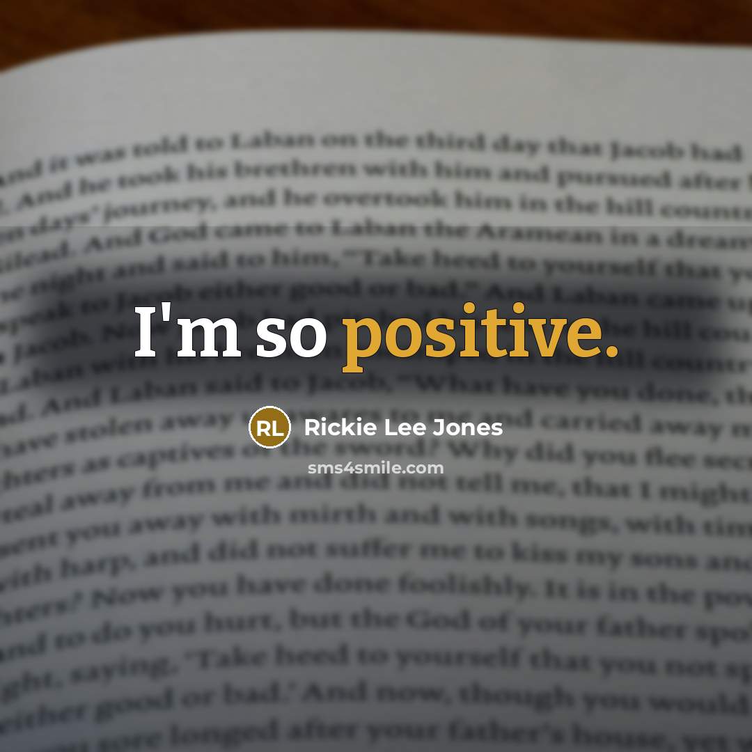 “I'm so positive.…” quote by Rickie Lee Jones
