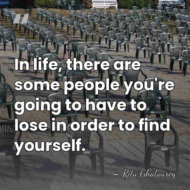 In life, there are some people you're going to have to lose&hellip; - Ritu Ghatourey