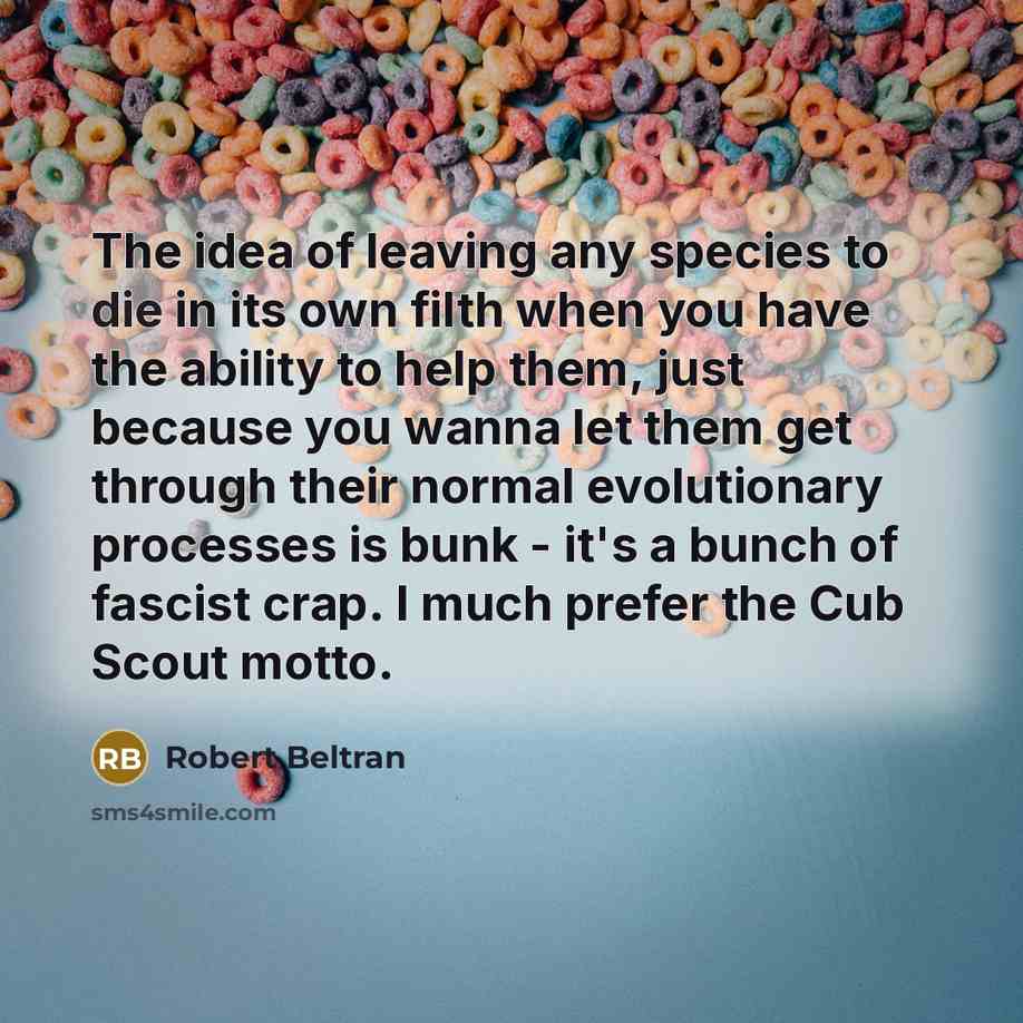 “The idea of leaving any species to die in its…” quote by Robert Beltran