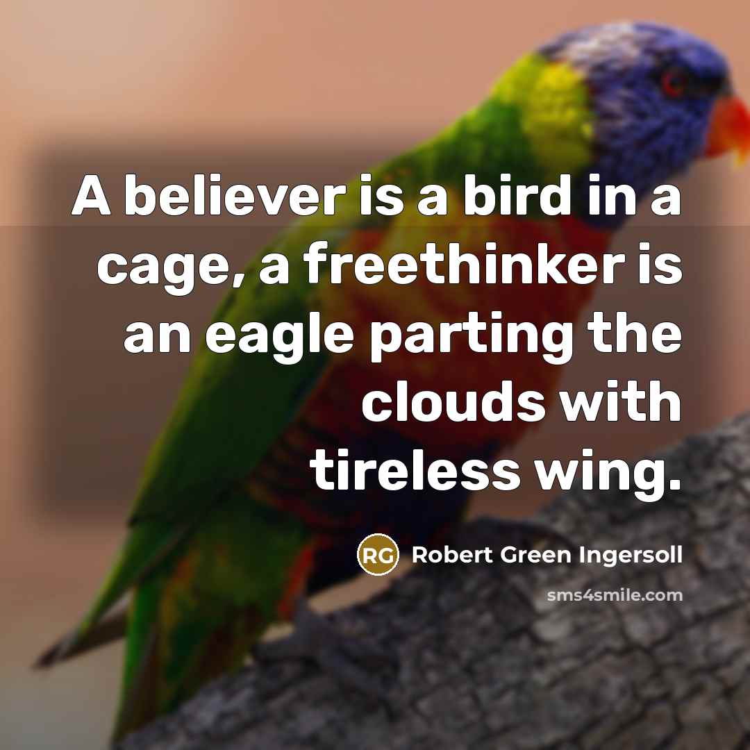 “A believer is a bird in a cage, a freethinker…” quote by Robert Green Ingersoll