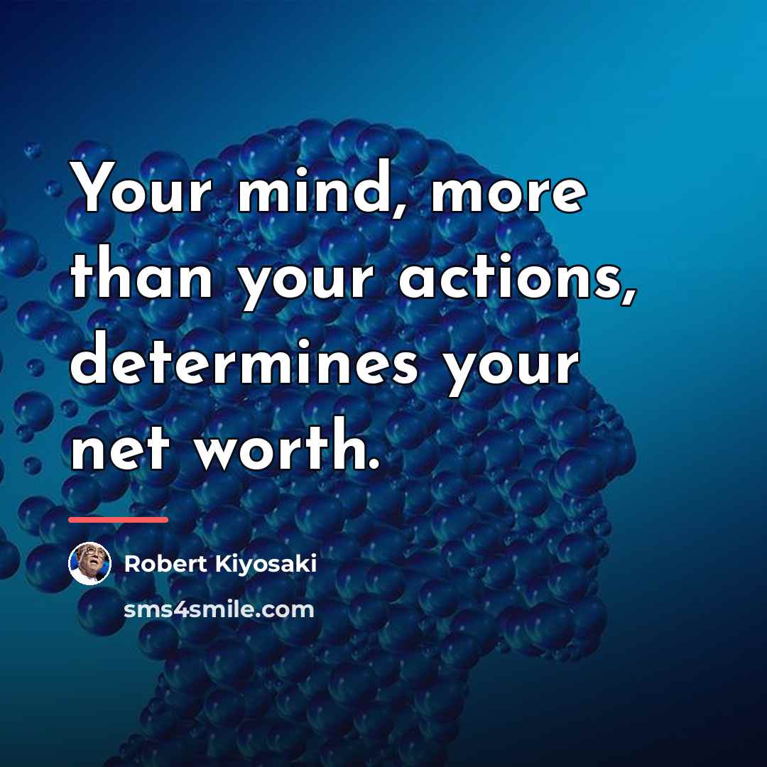 “Your mind, more than your actions, determines your net worth.…” quote by Robert Kiyosaki
