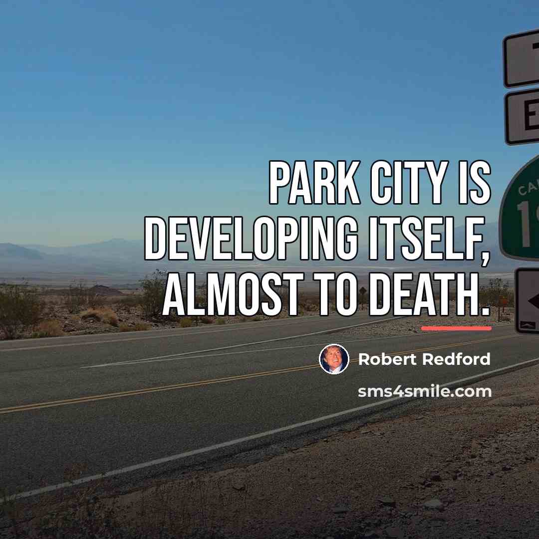 “Park City is developing itself, almost to death.…” quote by Robert Redford