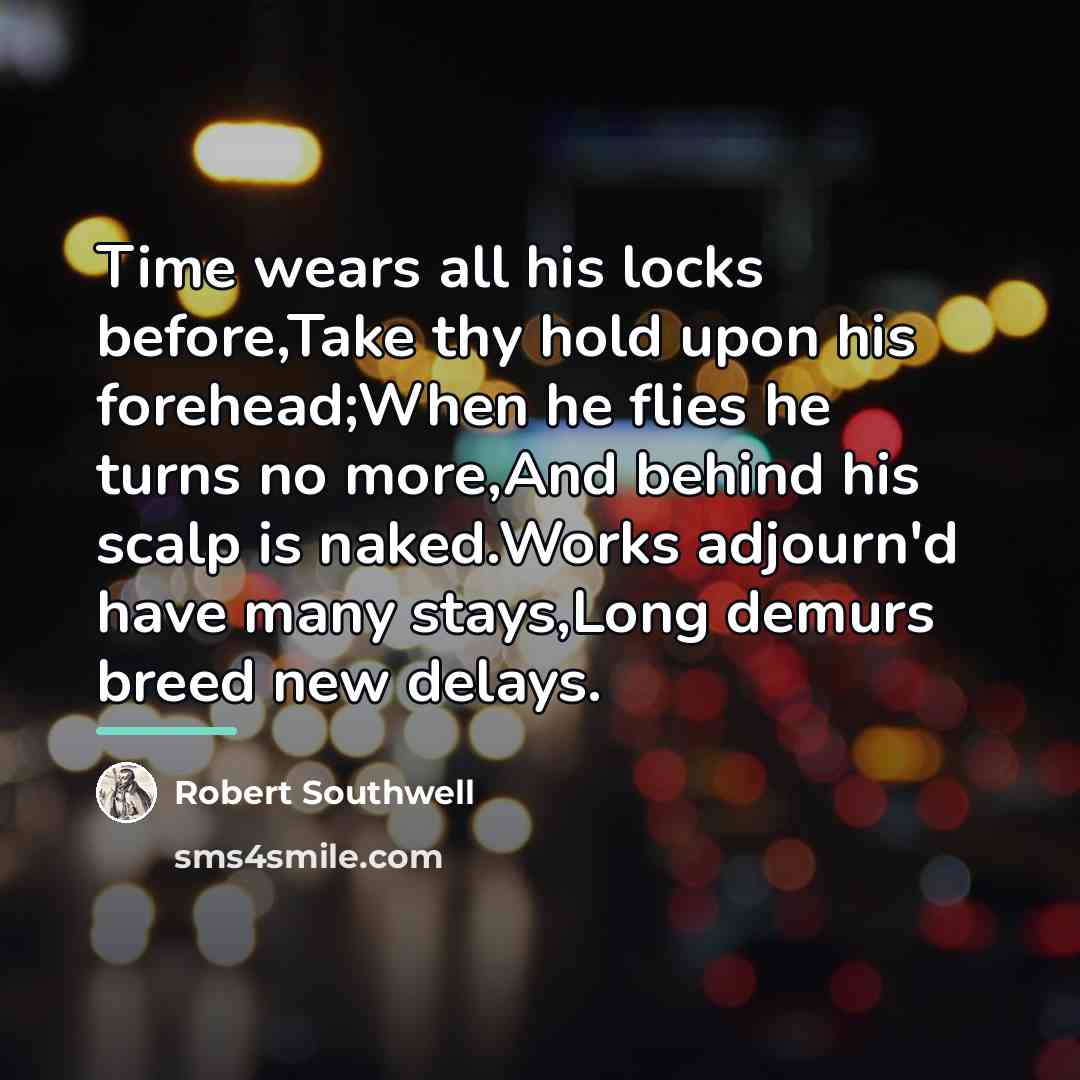 “Time wears all his locks before,Take thy hold upon his…” quote by Robert Southwell