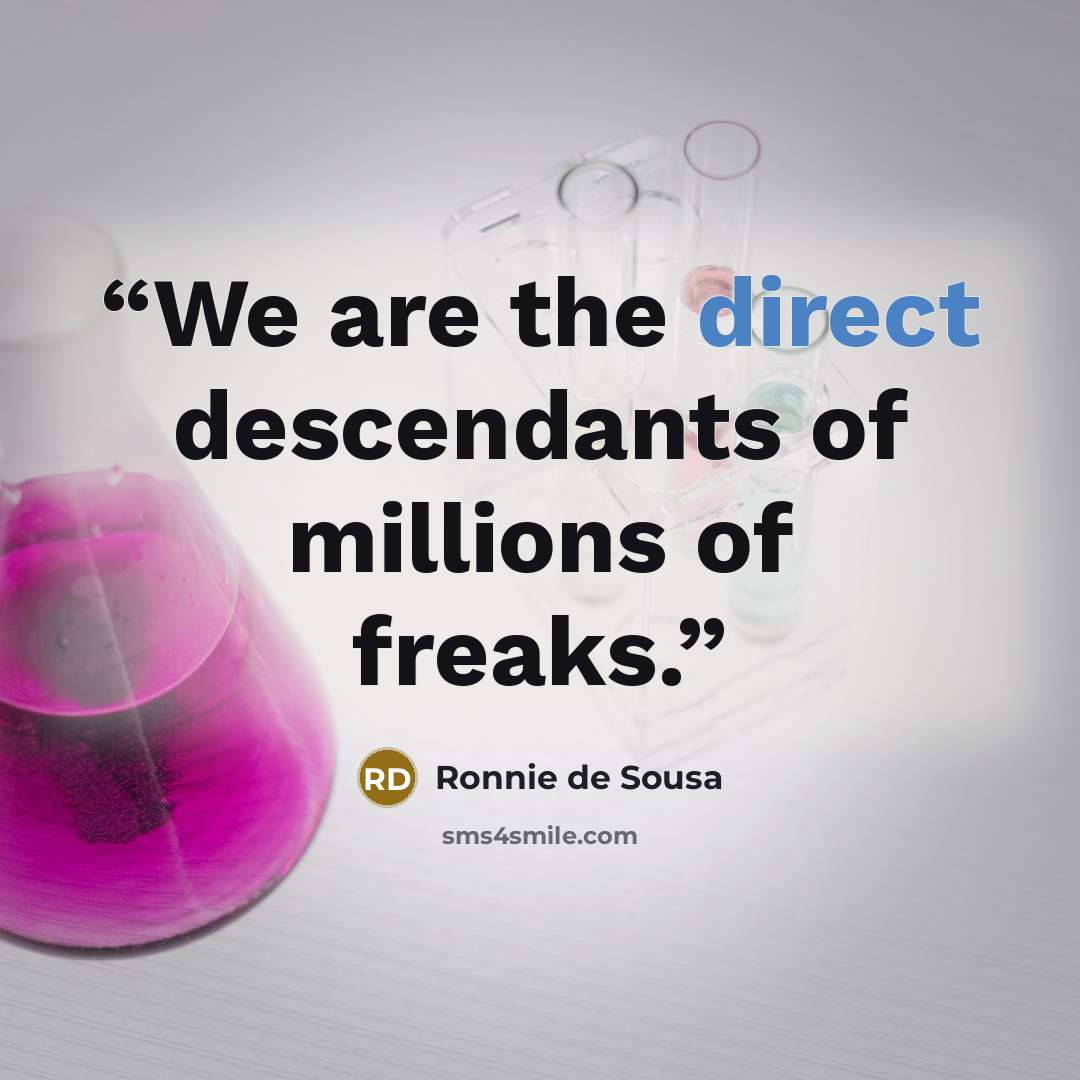 “We are the direct descendants of millions of freaks.” quote by Ronnie de Sousa