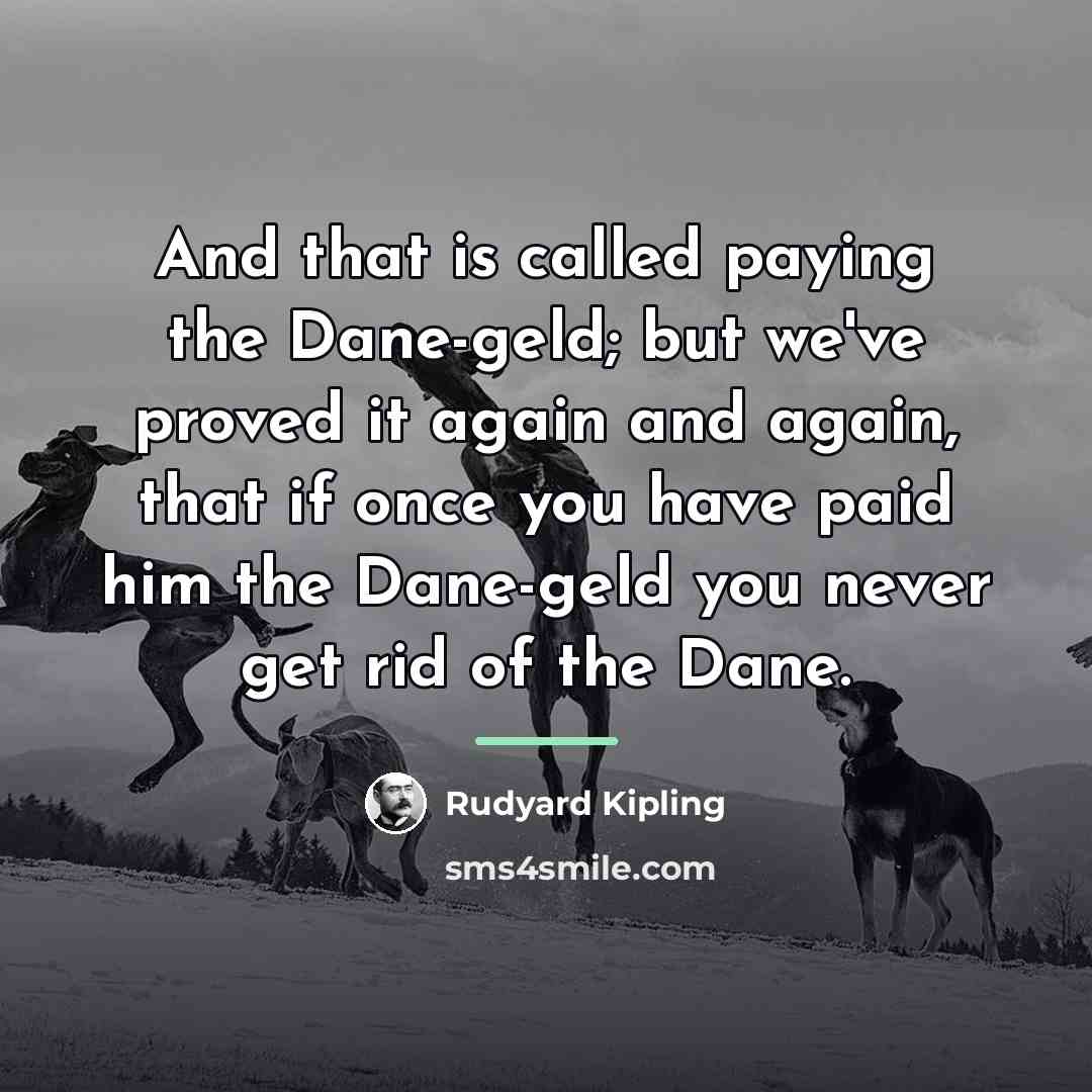 “And that is called paying the Dane-geld; but we've proved…” quote by Rudyard Kipling