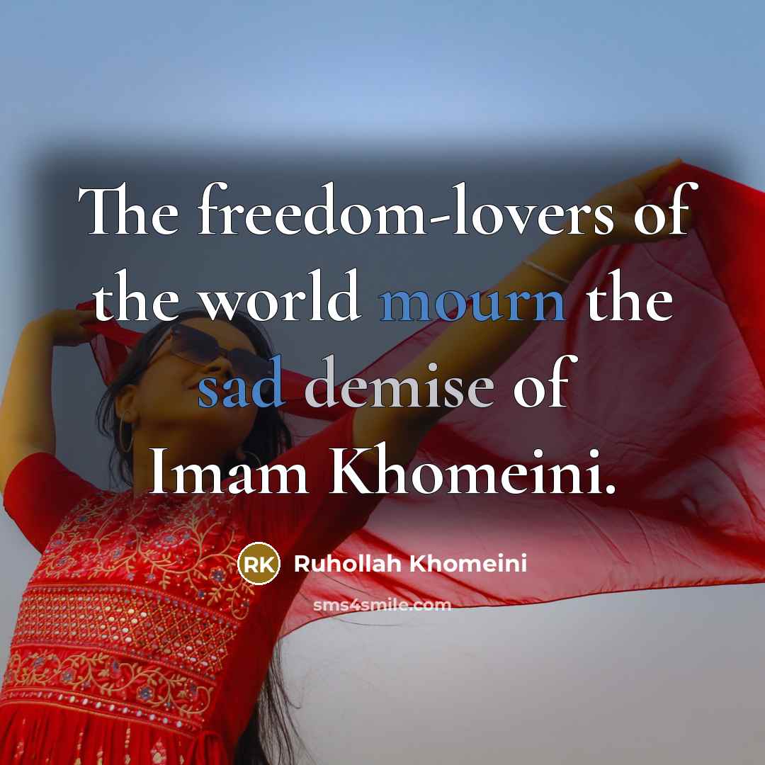 “The freedom-lovers of the world mourn the sad demise of…” quote by Ruhollah Khomeini
