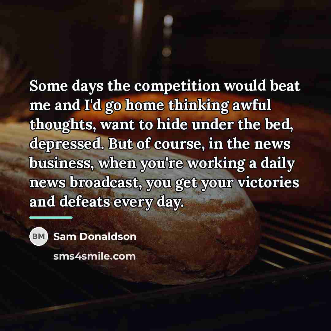 “Some days the competition would beat me and I'd go…” quote by Sam Donaldson