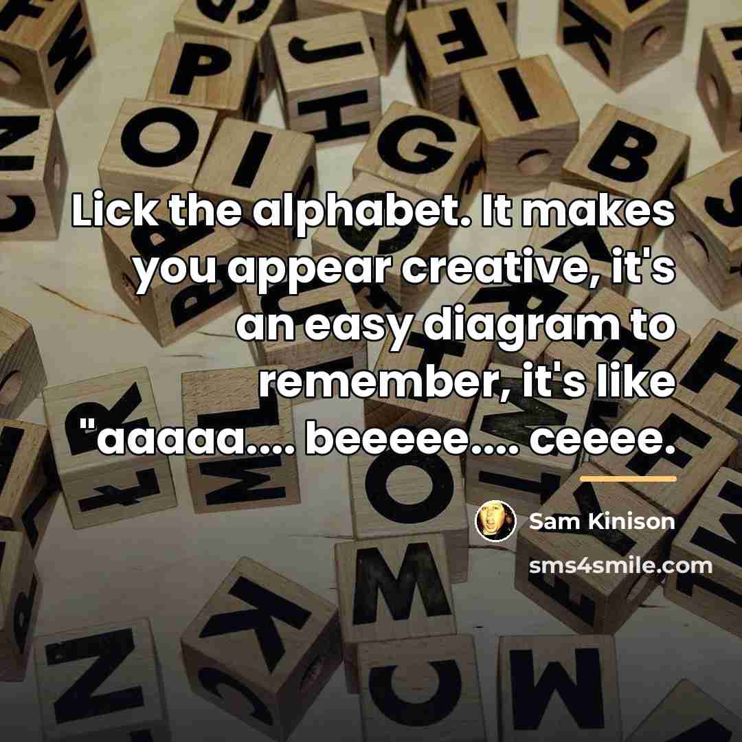 “Lick the alphabet. It makes you appear creative, it's an…” quote by Sam Kinison