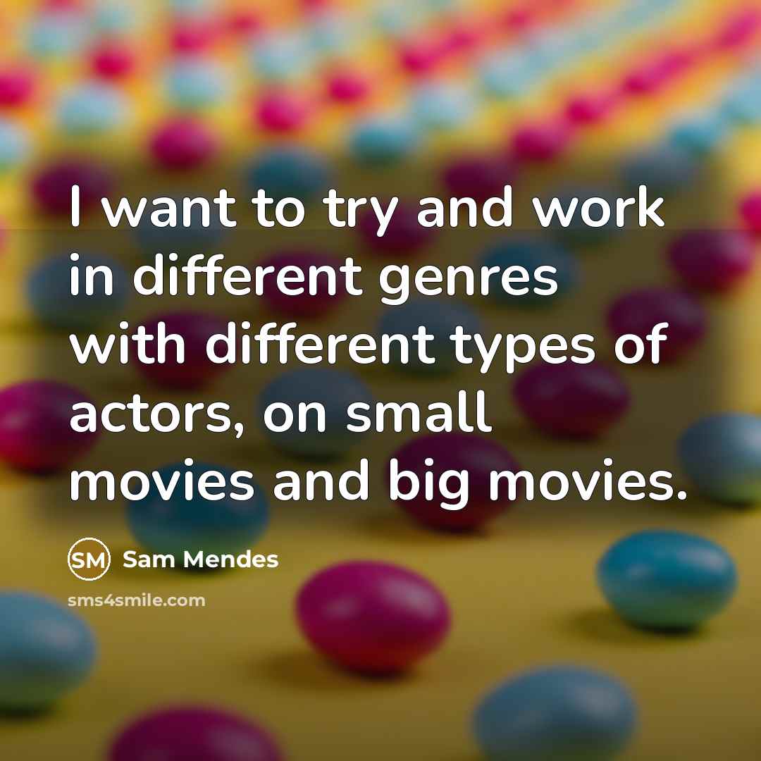 “I want to try and work in different genres with…” quote by Sam Mendes