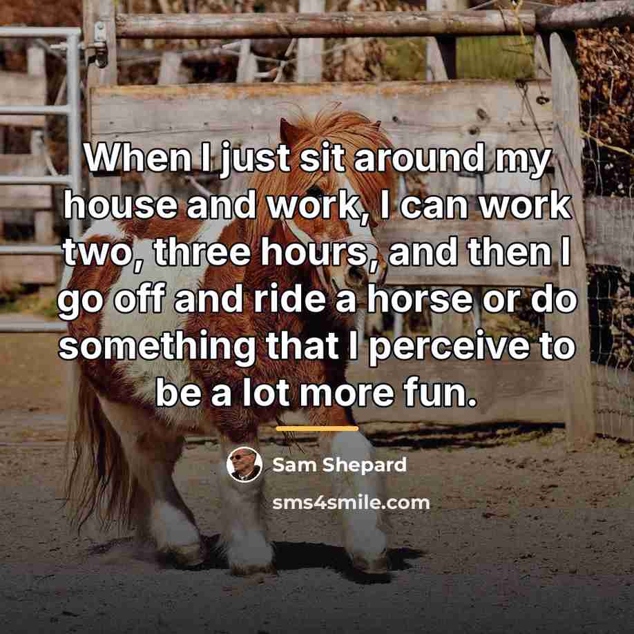 “When I just sit around my house and work, I…” quote by Sam Shepard