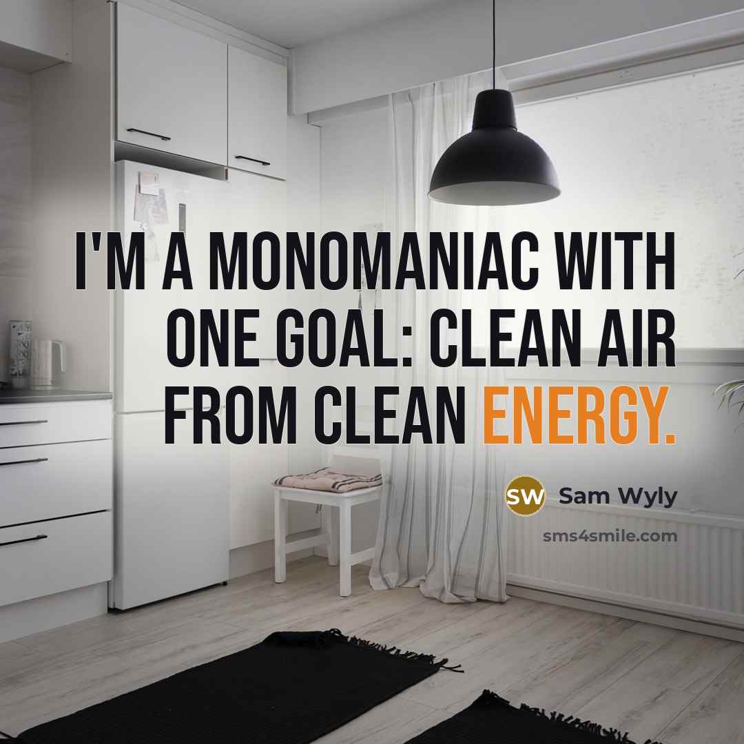 “I'm a monomaniac with one goal: clean air from clean…” quote by Sam Wyly