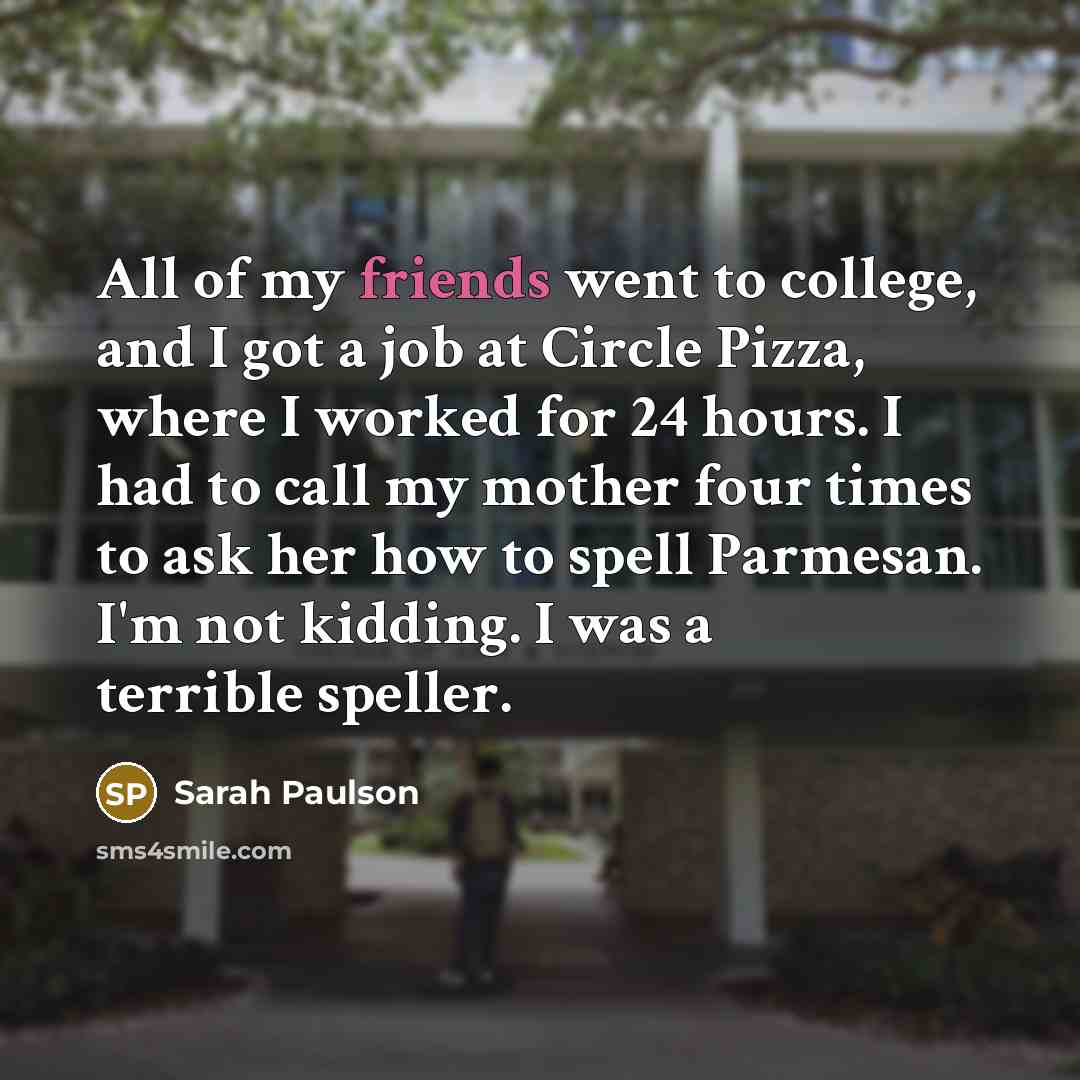 “All of my friends went to college, and I got…” quote by Sarah Paulson