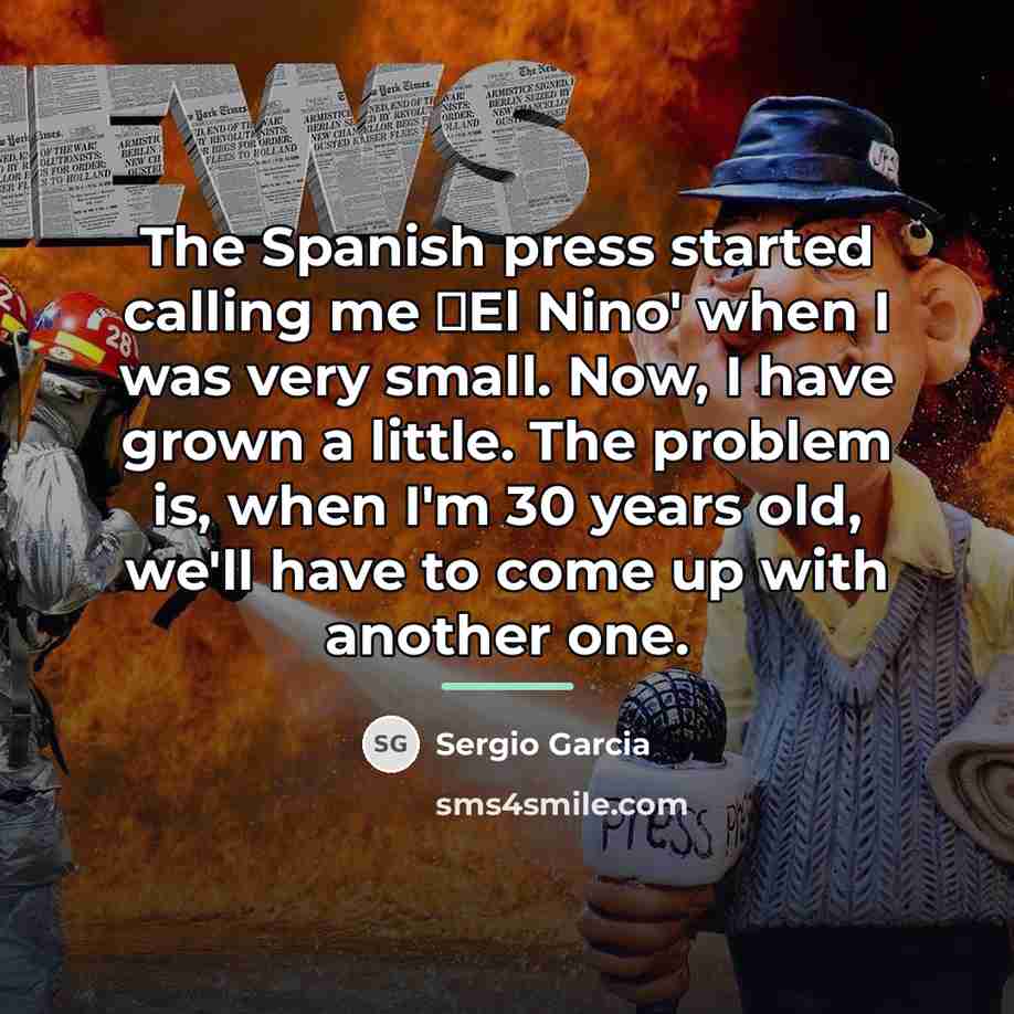 “The Spanish press started calling me El Nino' when I…” quote by Sergio Garcia