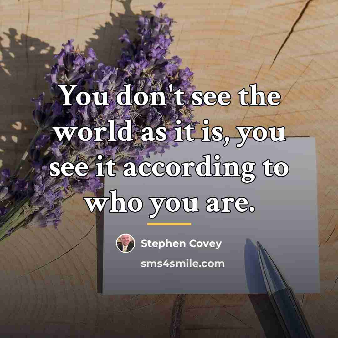 “You don't see the world as it is, you see…” quote by Stephen Covey