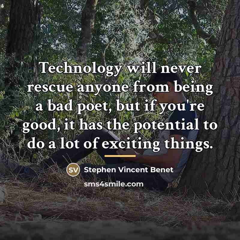 “Technology will never rescue anyone from being a bad poet,…” quote by Stephen Vincent Benet