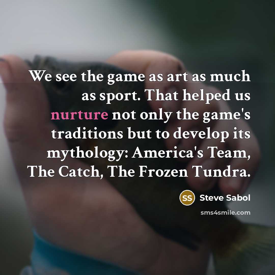 “We see the game as art as much as sport.…” quote by Steve Sabol
