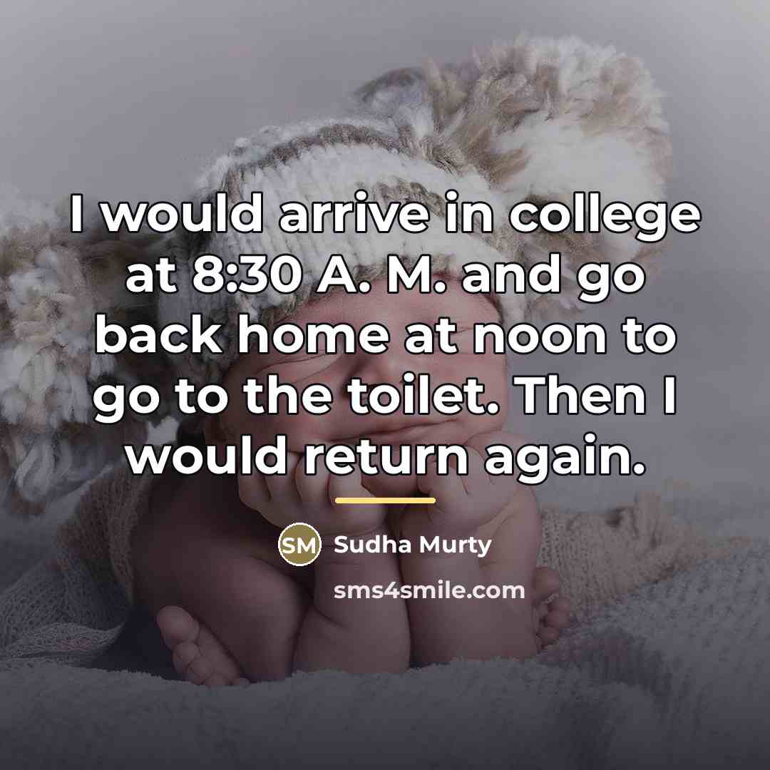 “I would arrive in college at 8:30 A. M. and…” quote by Sudha Murty