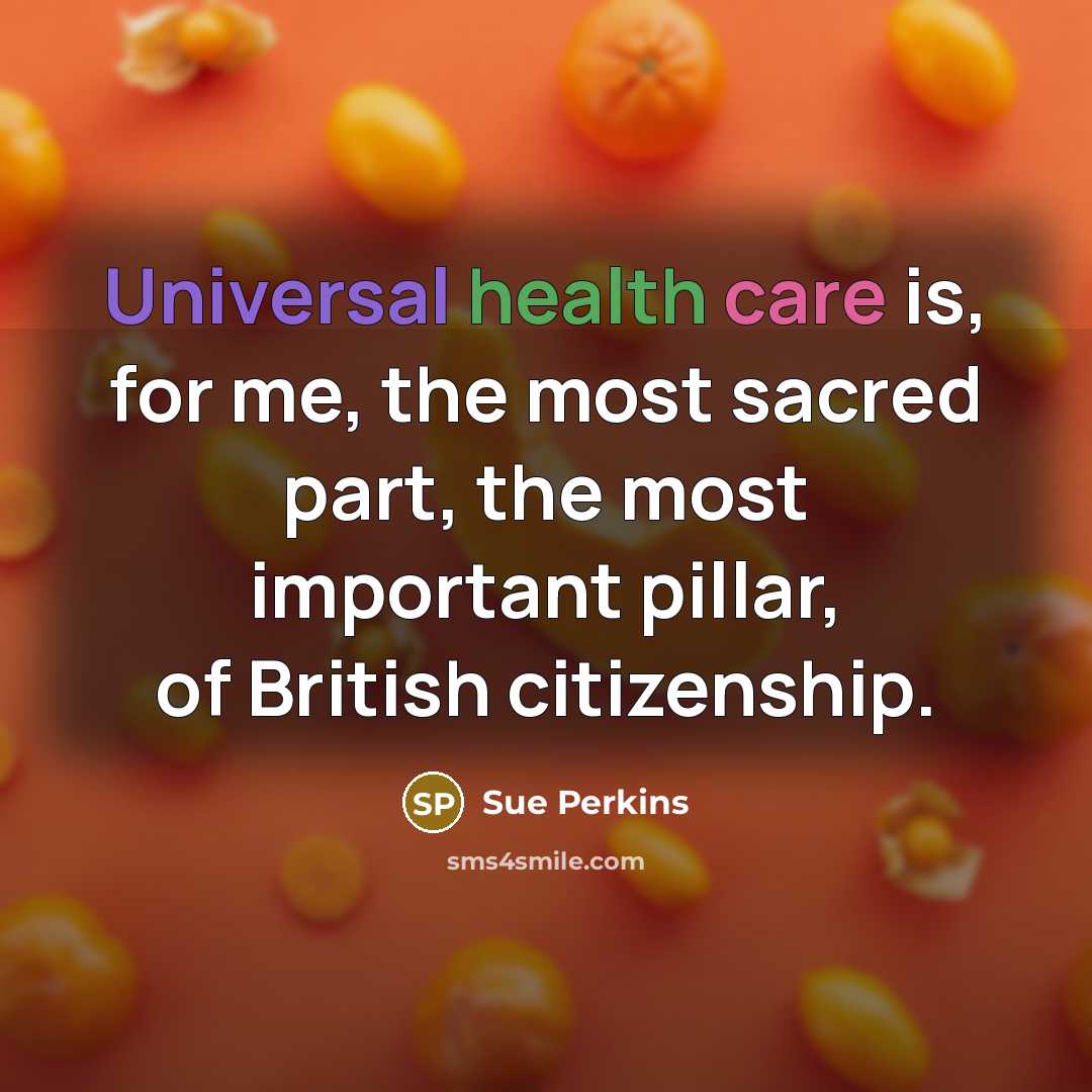 “Universal health care is, for me, the most sacred part,…” quote by Sue Perkins