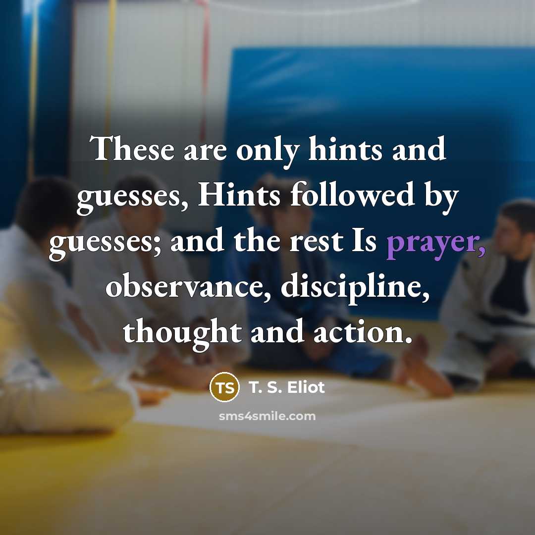 “These are only hints and guesses, Hints followed by guesses;…” quote by T. S. Eliot