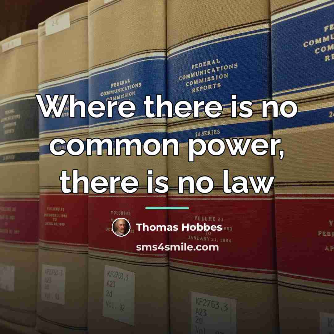 “Where there is no common power, there is no law…” quote by Thomas Hobbes