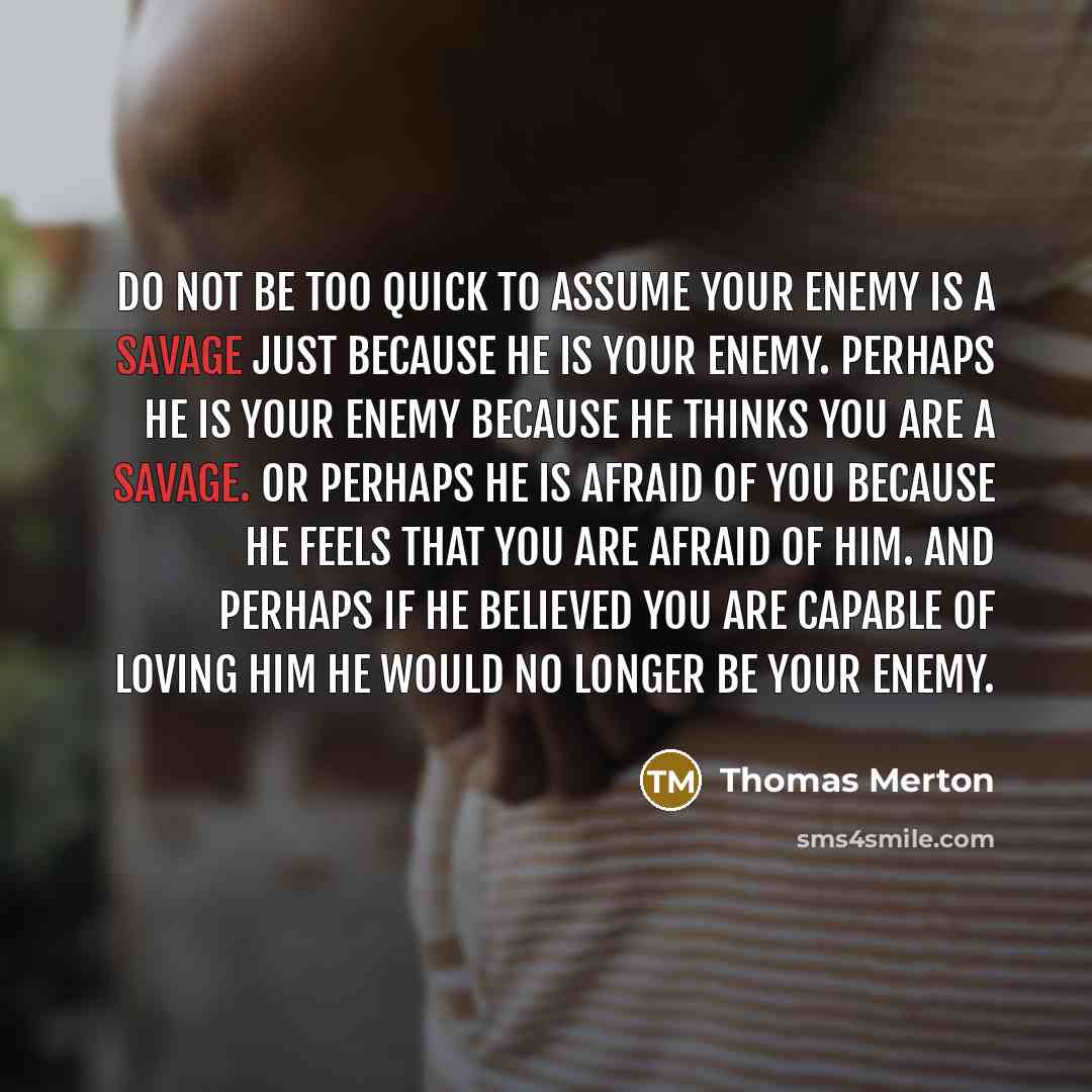 “Do not be too quick to assume your enemy is…” quote by Thomas Merton