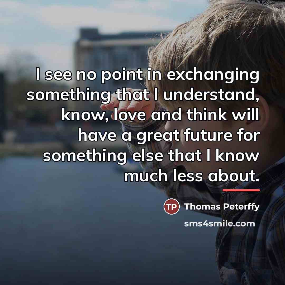 “I see no point in exchanging something that I understand,…” quote by Thomas Peterffy
