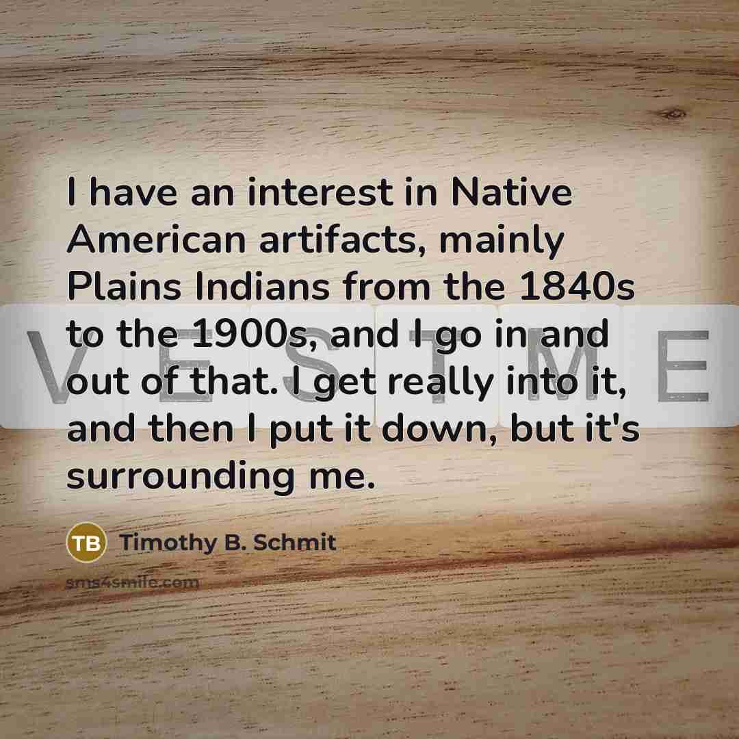 “I have an interest in Native American artifacts, mainly Plains…” quote by Timothy B. Schmit
