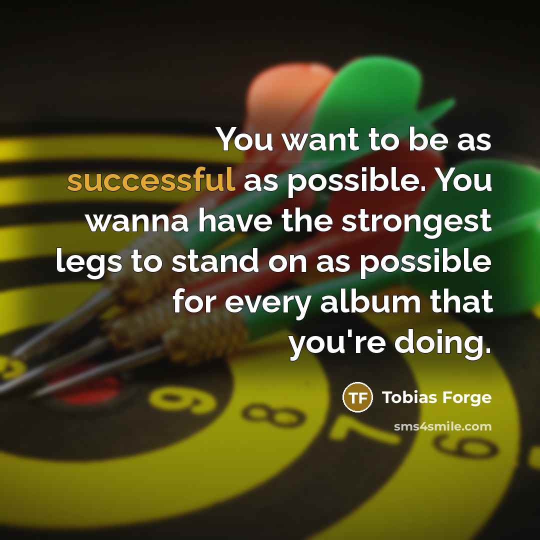 “You want to be as successful as possible. You wanna…” quote by Tobias Forge