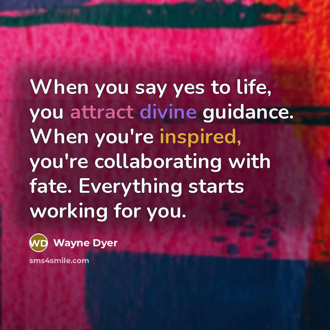 “When you say yes to life, you attract divine guidance.…” quote by Wayne Dyer