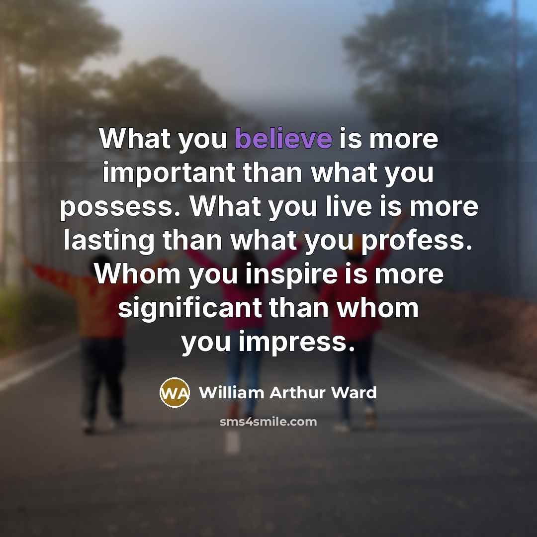 “What you believe is more important than what you possess.…” quote by William Arthur Ward
