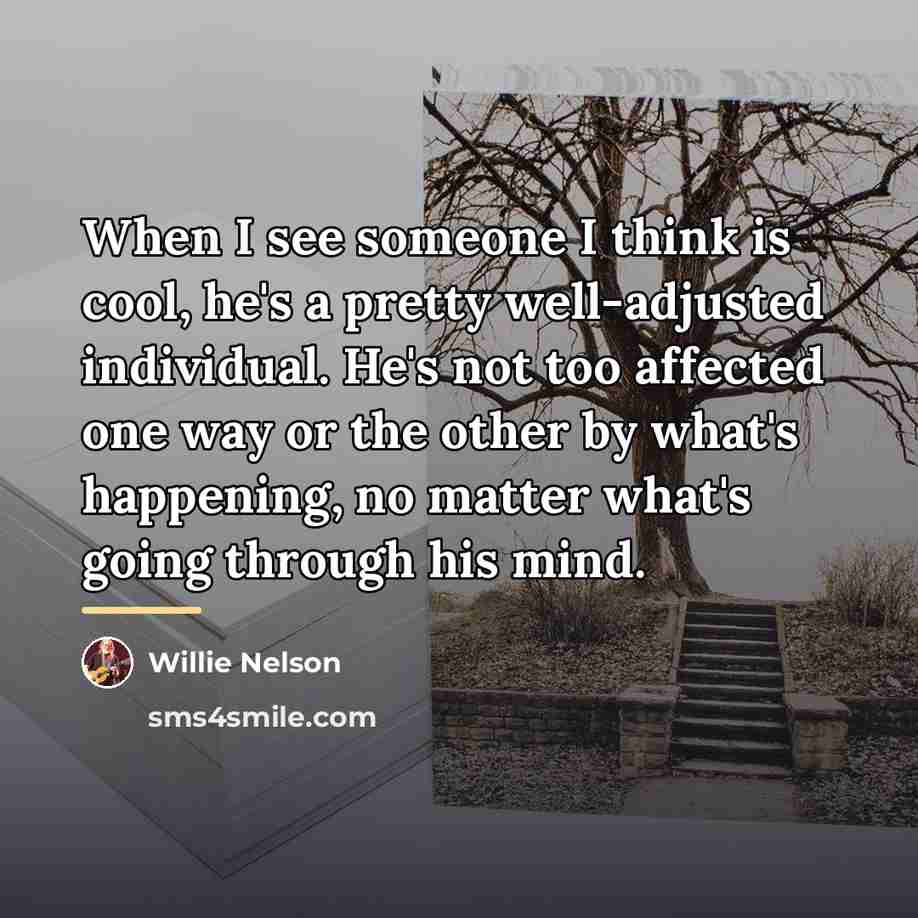 “When I see someone I think is cool, he's a…” quote by Willie Nelson