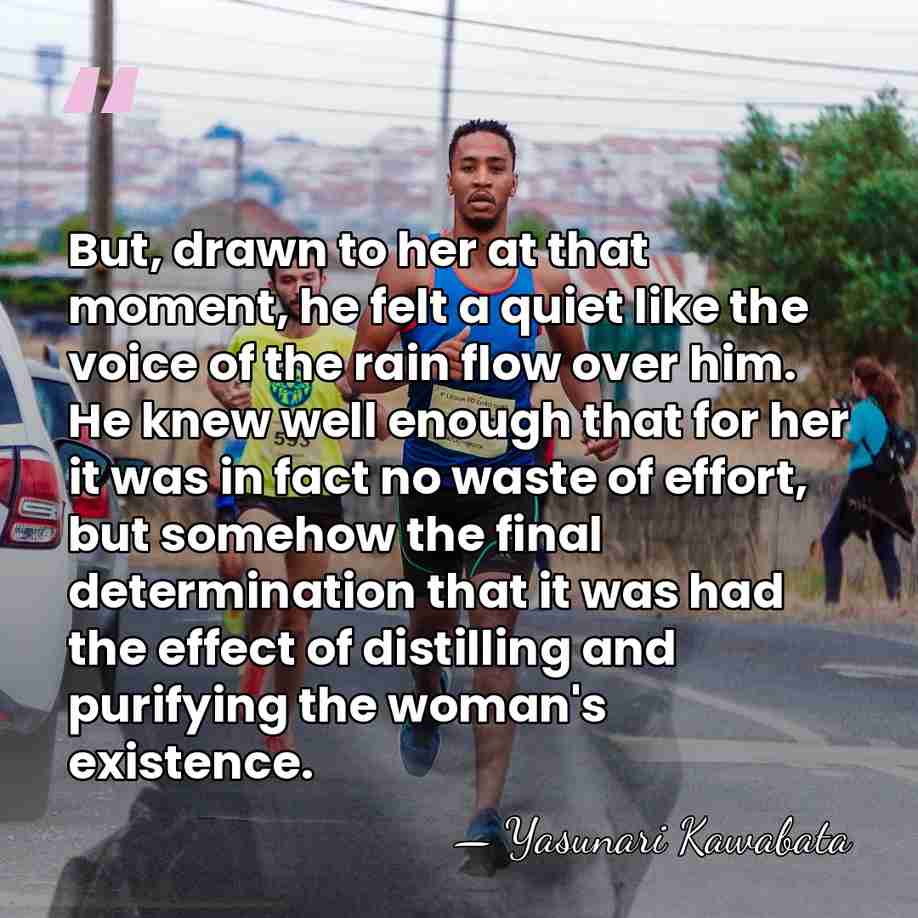 But, drawn to her at that moment, he felt a quiet like&hellip; - Yasunari Kawabata