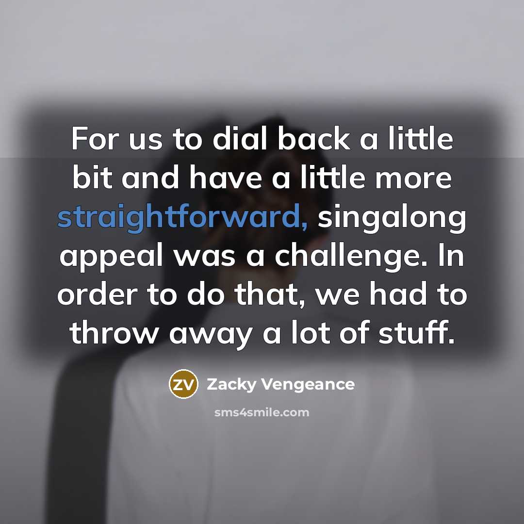 “For us to dial back a little bit and have…” quote by Zacky Vengeance