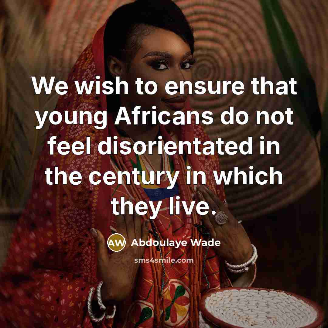 “We wish to ensure that young Africans do not feel…” quote by Abdoulaye Wade