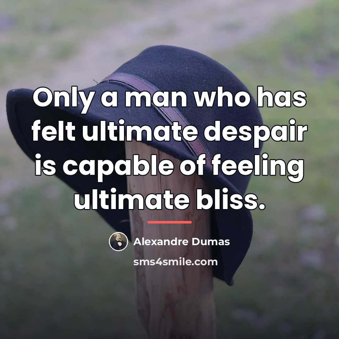 “Only a man who has felt ultimate despair is capable…” quote by Alexandre Dumas