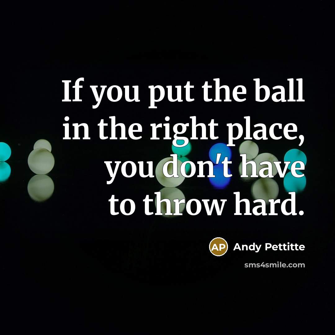 “If you put the ball in the right place, you…” quote by Andy Pettitte