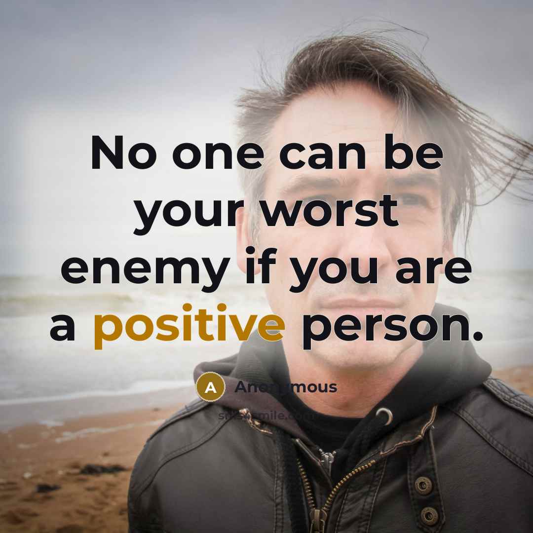 “No one can be your worst enemy if you are…” quote by Anonymous