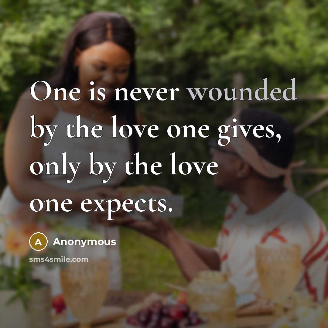 “One is never wounded by the love one gives, only…” quote by Anonymous