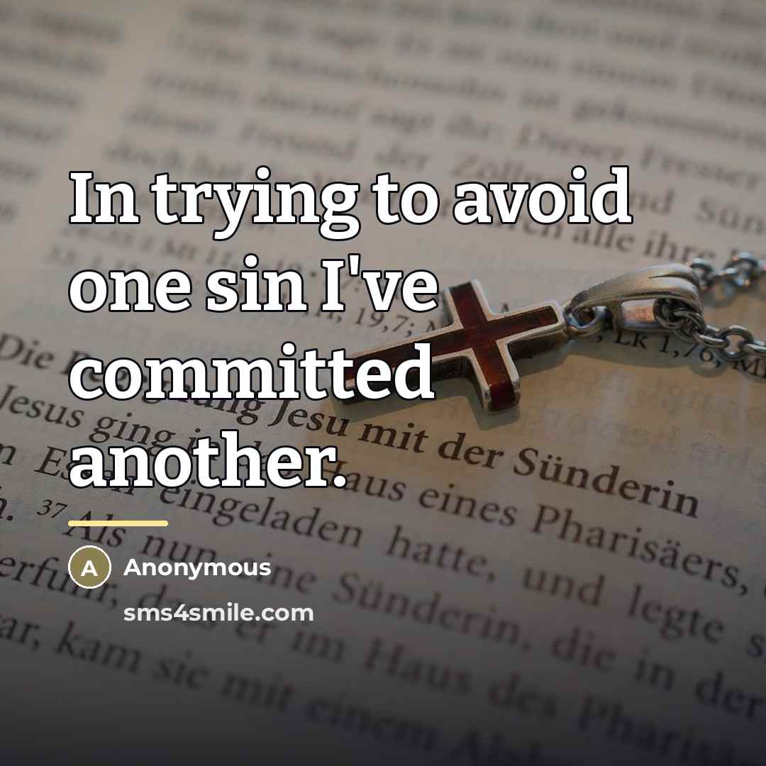 “In trying to avoid one sin I've committed another.…” quote by Anonymous