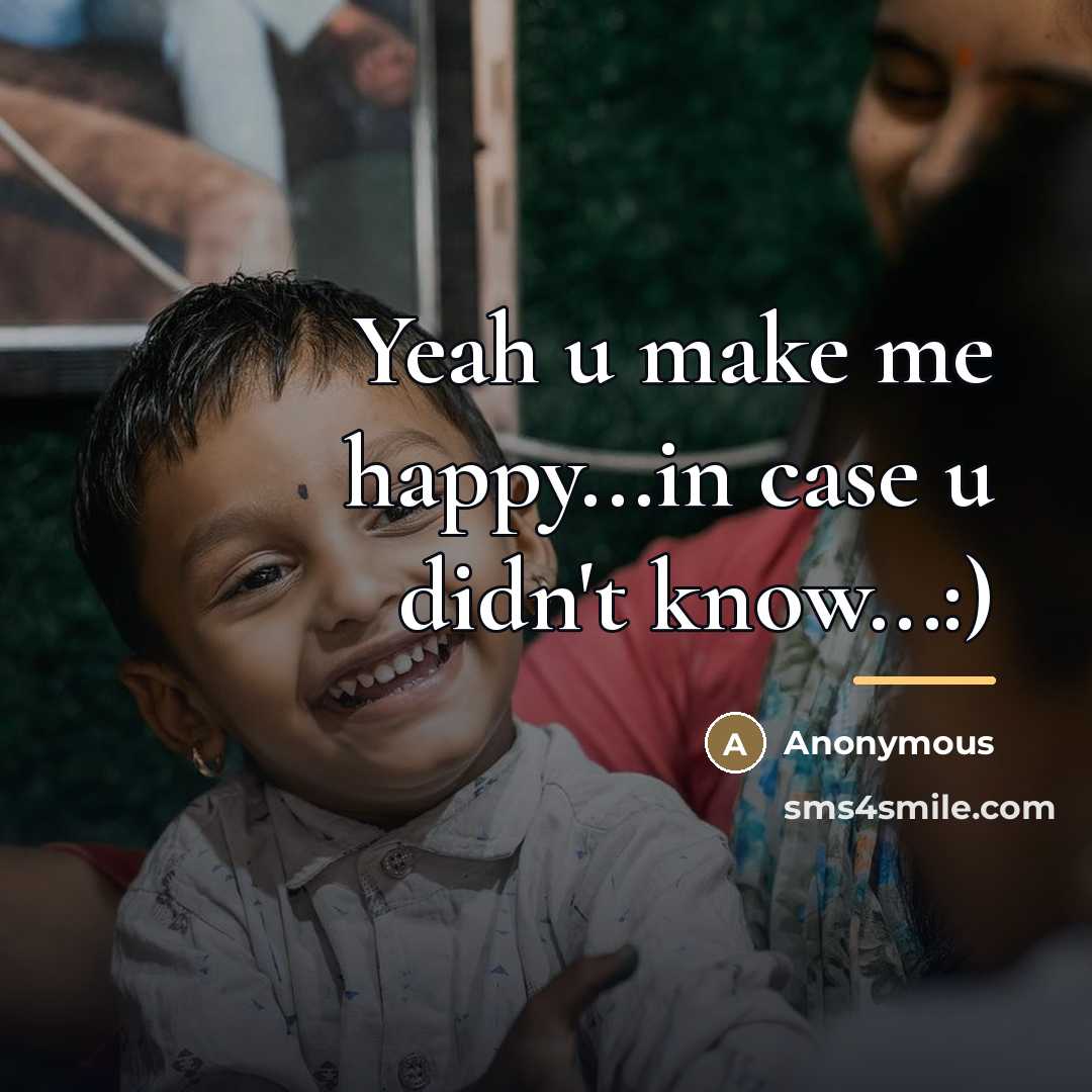 “Yeah u make me happy...in case u didn't know...:)…” quote by Anonymous