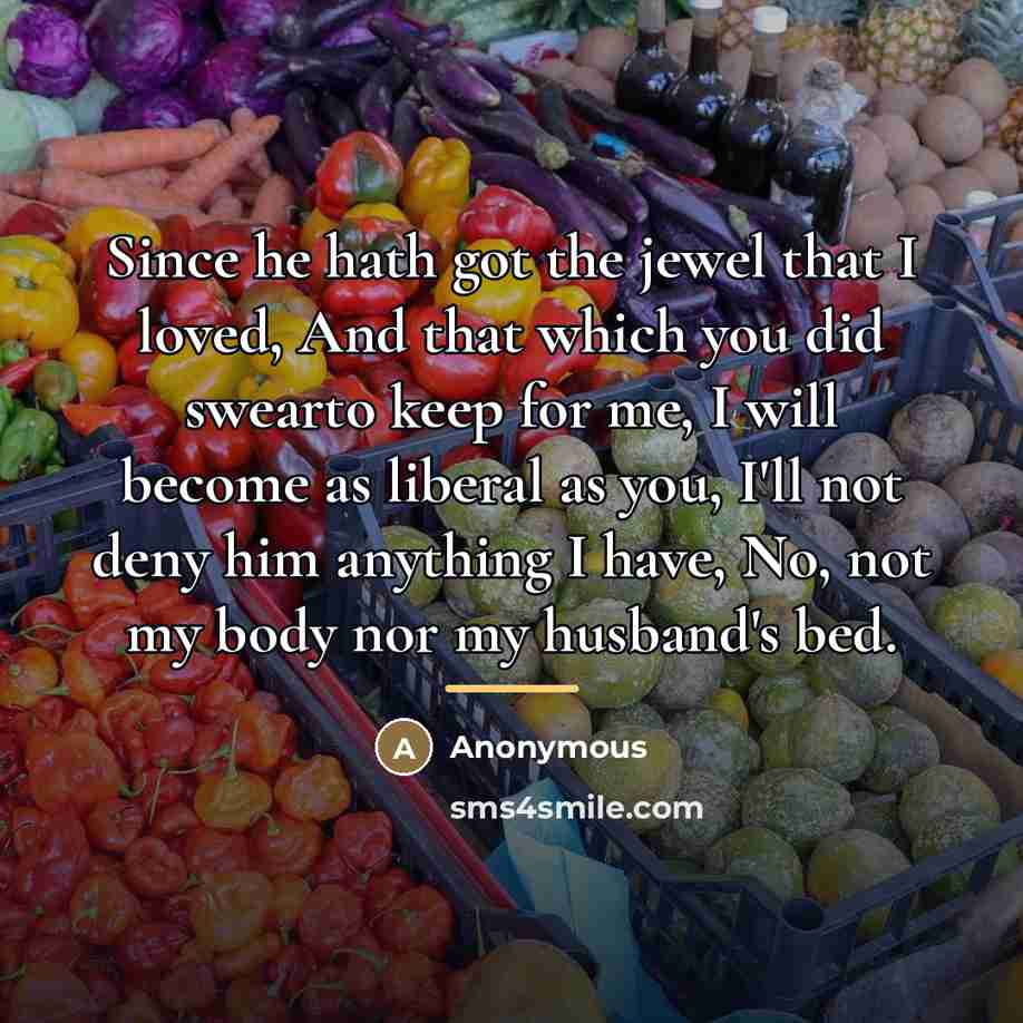 “Since he hath got the jewel that I loved, And…” quote by Anonymous