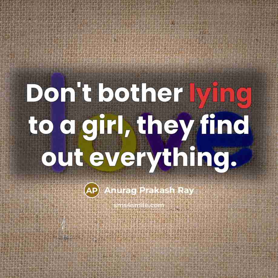 “Don't bother lying to a girl, they find out everything.…” quote by Anurag Prakash Ray