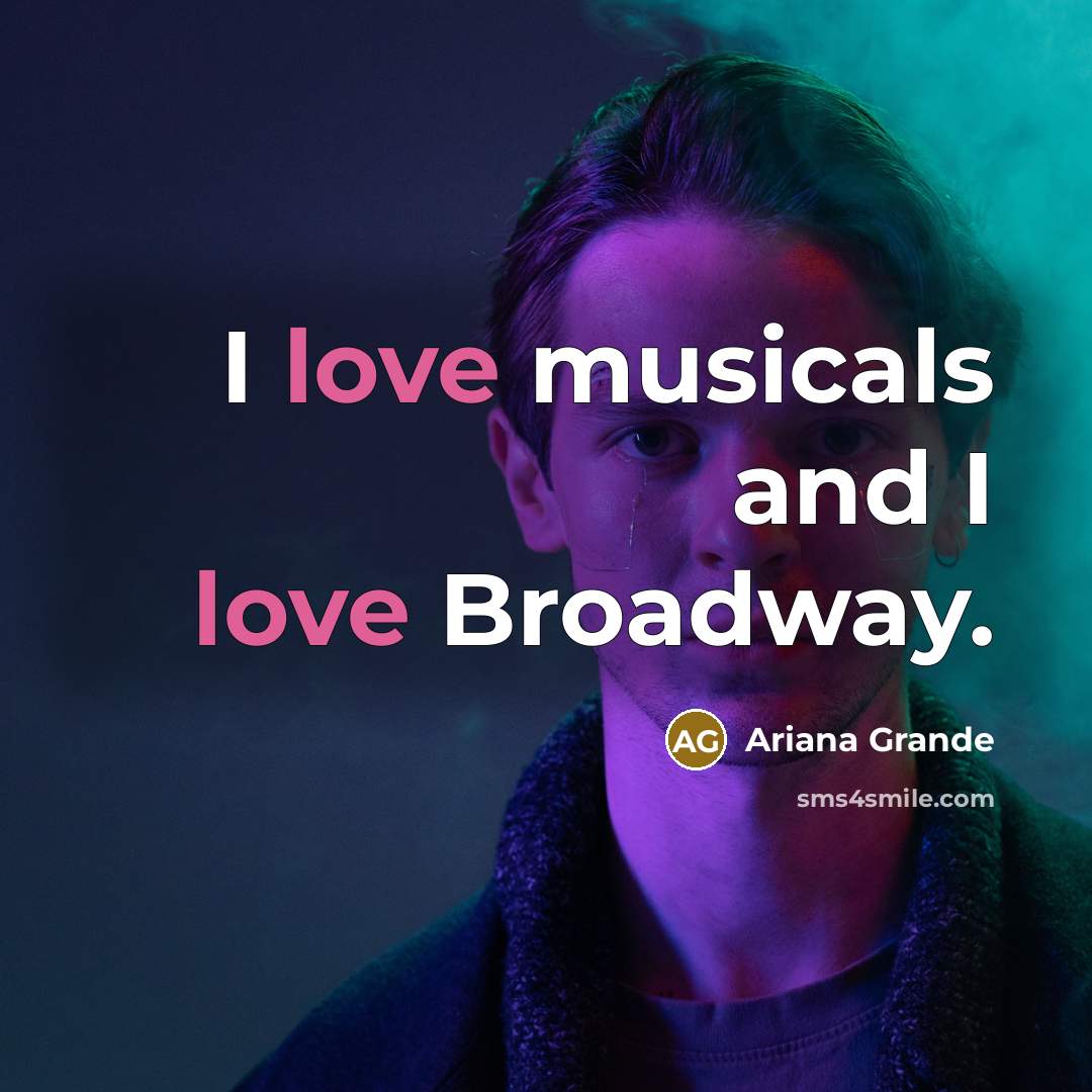 “I love musicals and I love Broadway.” quote by Ariana Grande
