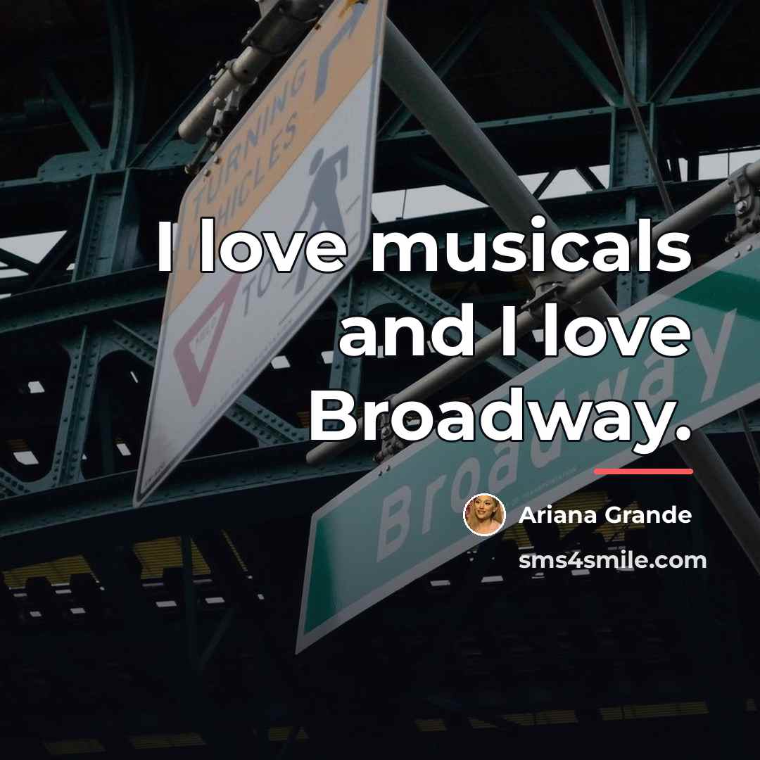 “I love musicals and I love Broadway.…” quote by Ariana Grande