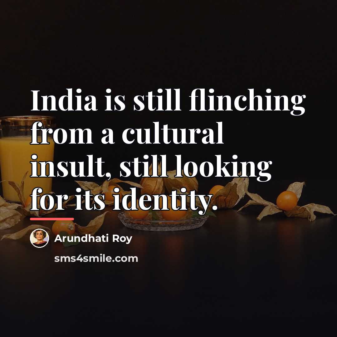 “India is still flinching from a cultural insult, still looking…” quote by Arundhati Roy
